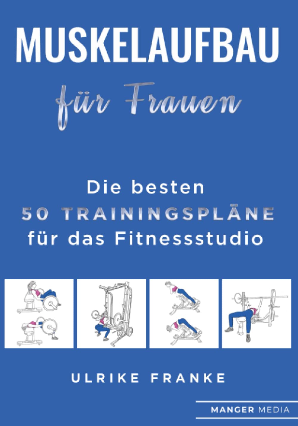 Muskelaufbau für Frauen: Die besten 50 Trainingspläne für das Fitnessstudio Health, Nutrition & Fitness