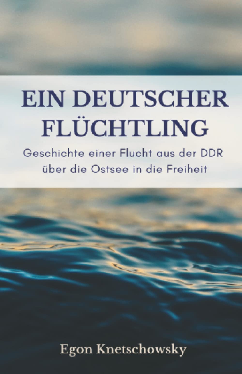 Ein deutscher Flüchtling: Geschichte einer Flucht aus der DDR über die Ostsee in die Freiheit Social Sciences