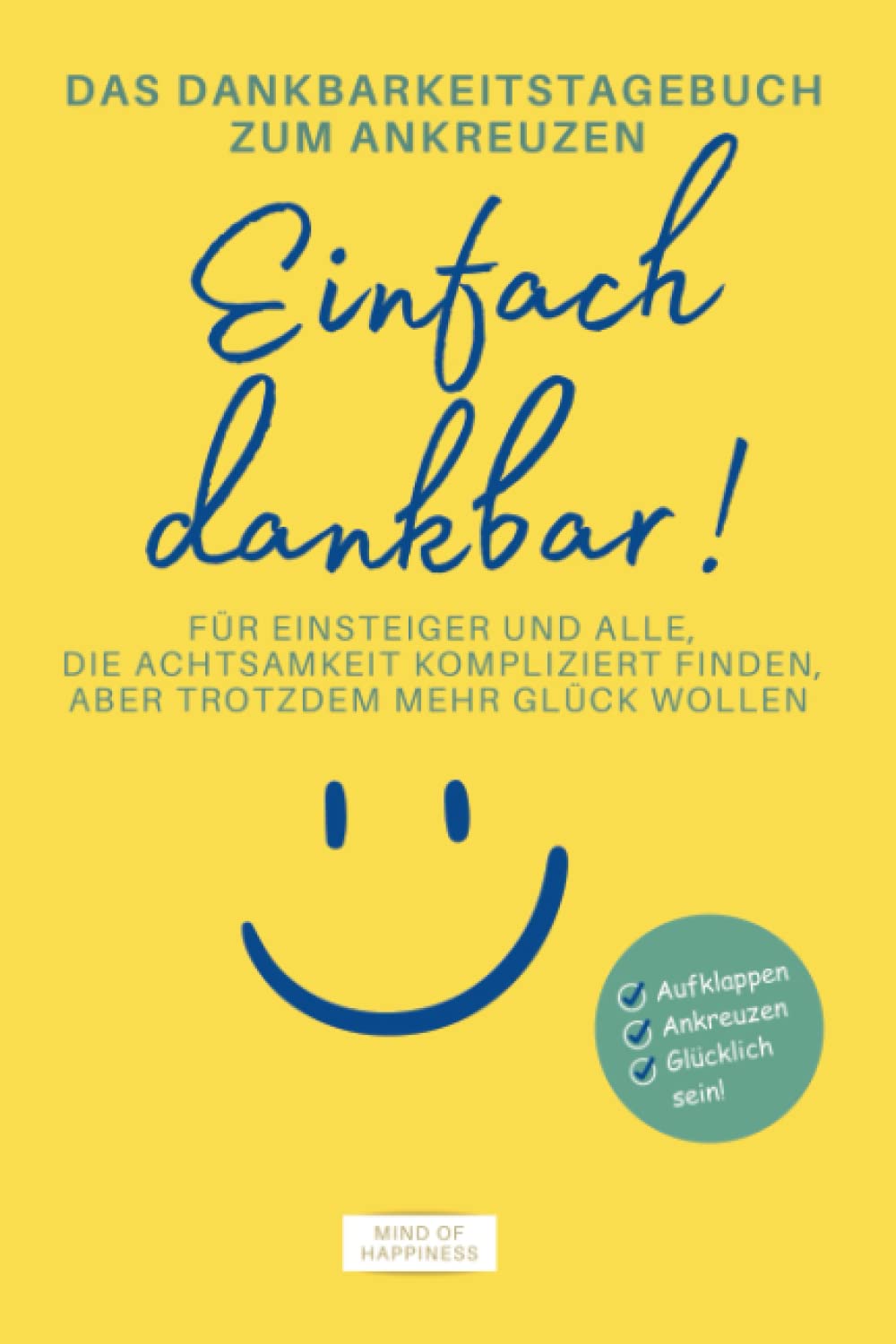 Das Dankbarkeitstagebuch zum Ankreuzen: Einfach dankbar!: Für Einsteiger und alle, die Achtsamkeit kompliziert finden, aber trotzdem mehr Glück wollen. Das Glücks-Geschenk! Lifestyle