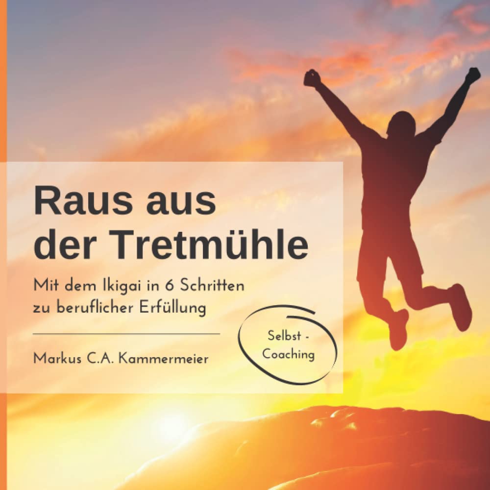 Raus aus der Tretmühle: Mit dem Ikigai in 6 Schritten zu beruflicher Erfüllung Business, Finance & Career