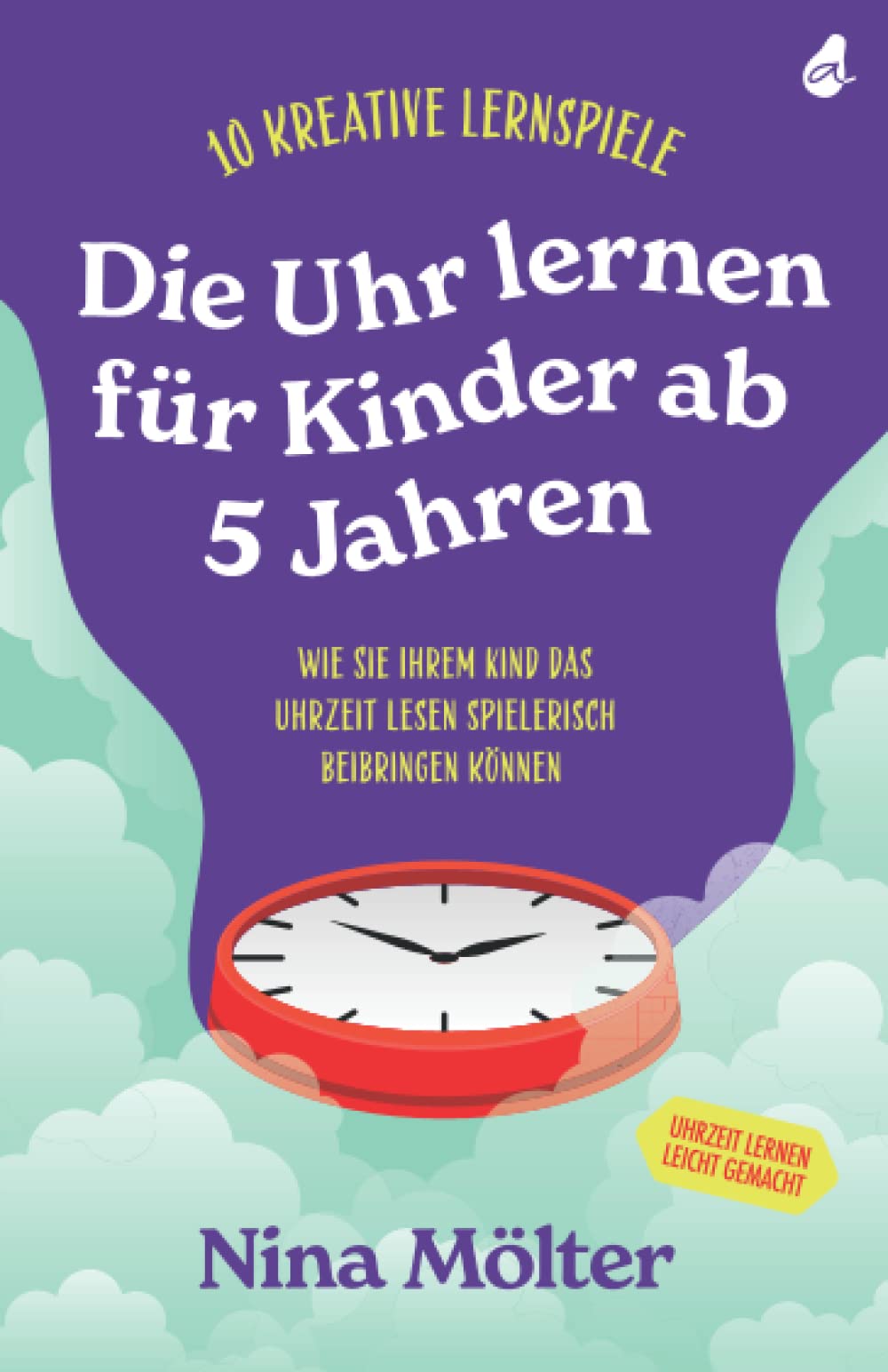 Die Uhr lernen für Kinder ab 5 Jahren: 10 kreative Lernspiele - Wie Sie Ihrem Kind das Uhrzeit lesen spielerisch beibringen können - Uhrzeit lernen leicht gemacht Lifestyle