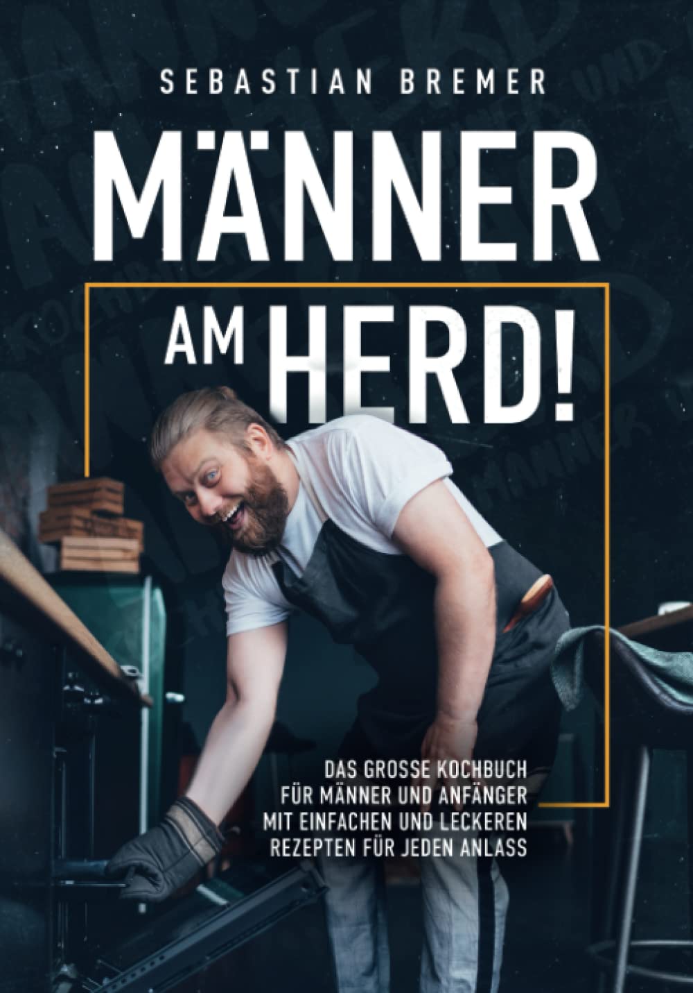 Männer am Herd! - Das große Kochbuch für Männer und Anfänger mit einfachen und leckeren Rezepten für jeden Anlass Cooking & Enjoying