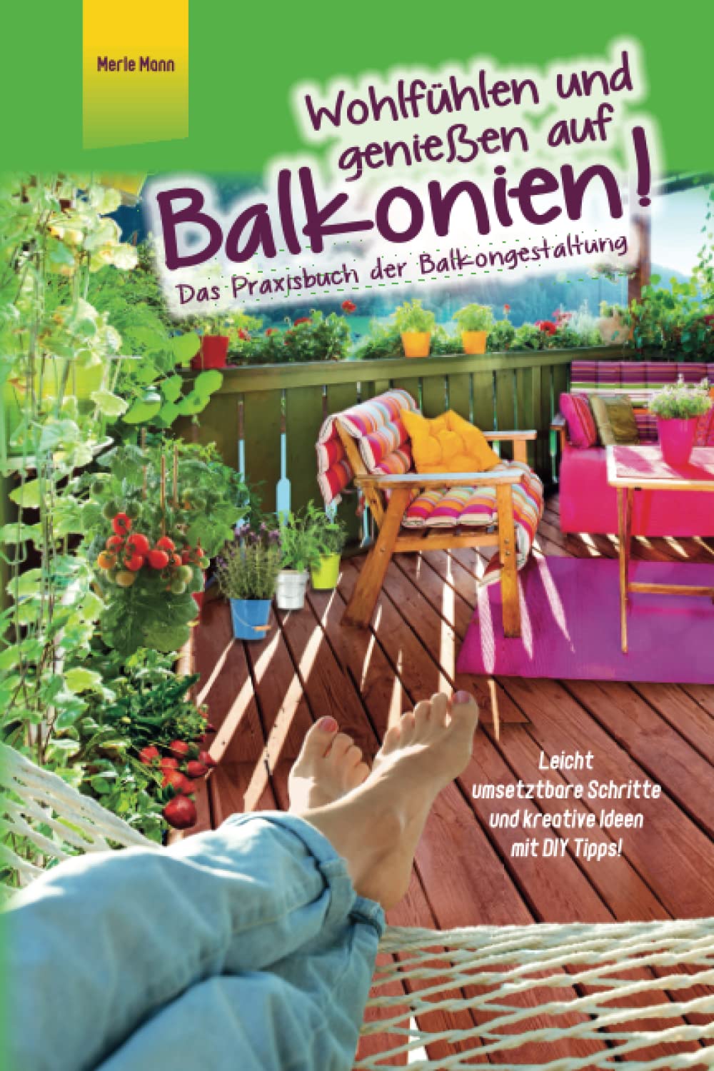 Wohlfühlen und genießen auf Balkonien! Das Praxisbuch der Balkongestaltung - Leicht umsetzbare Schritte und kreative Ideen mit DIY Tipps Lifestyle