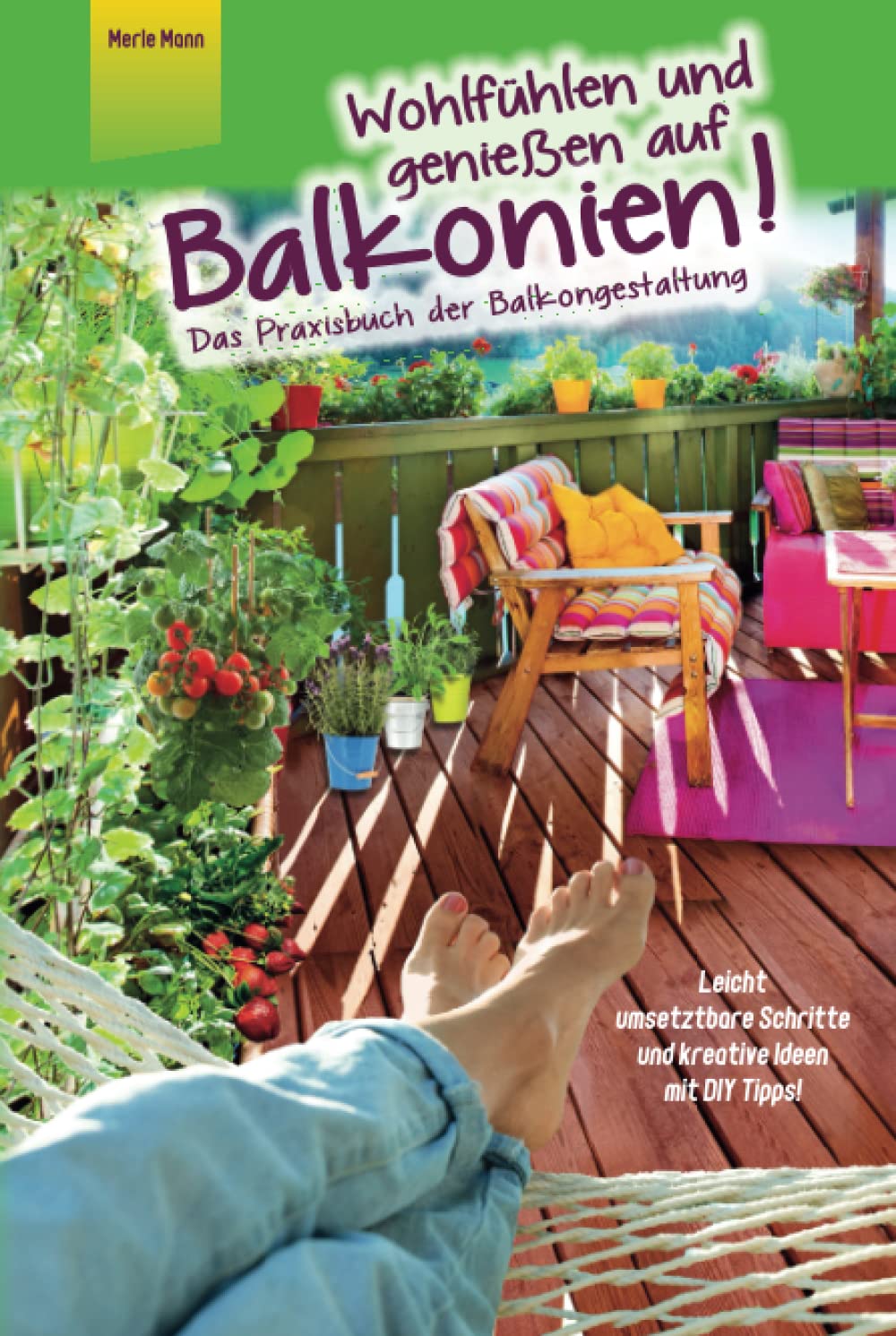 Wohlfühlen und genießen auf Balkonien! Das Praxisbuch der Balkongestaltung Leicht umsetzbare Schritte und kreative Ideen mit DIY Tipps Lifestyle
