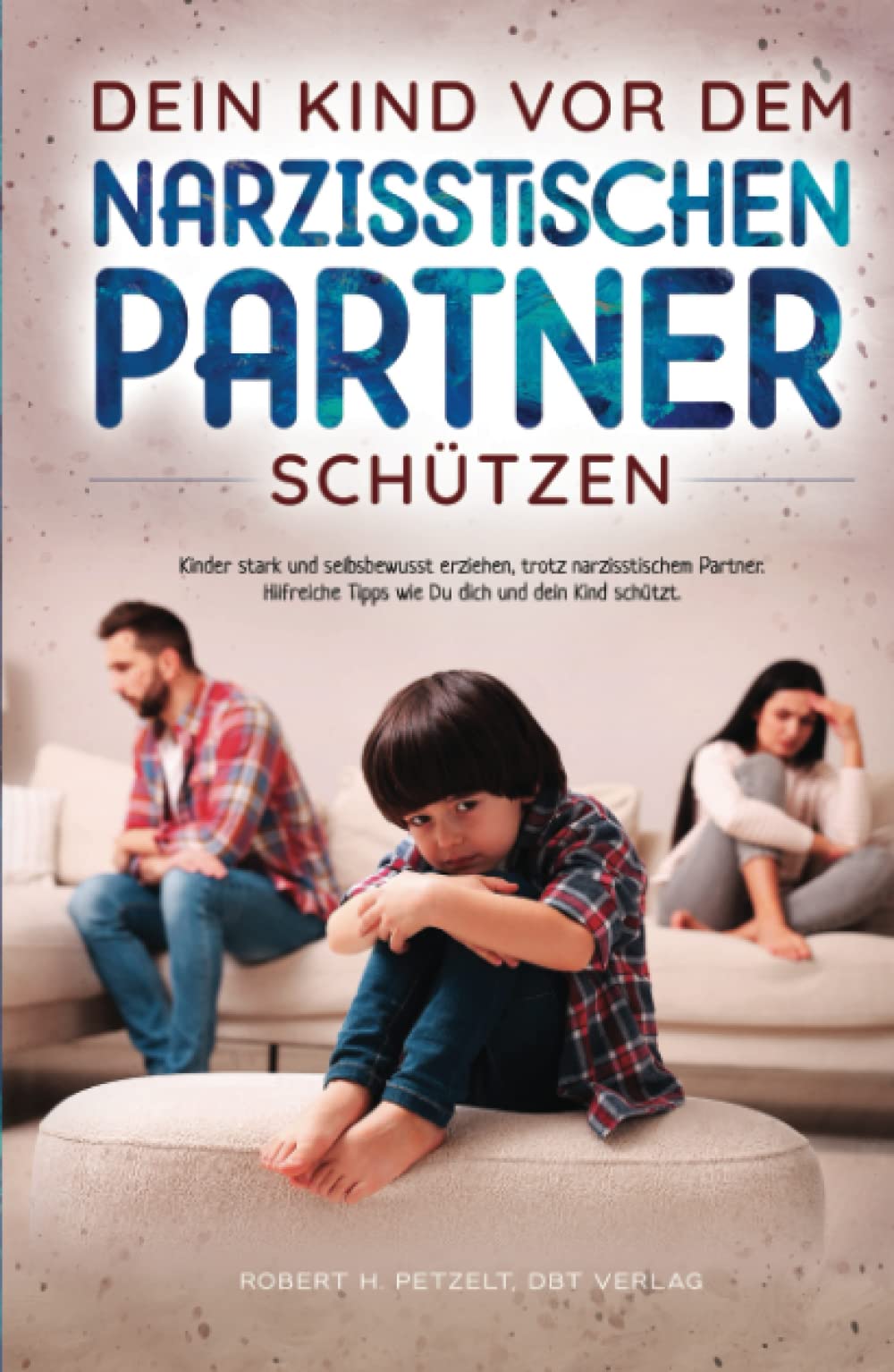Dein Kind vor dem narzisstischen Partner schützen: Kinder stark und selbstbewusst erziehen, trotz narzisstischem Partner. Hilfreiche Tipps wie Du dich und dein Kind schützt Education & Training