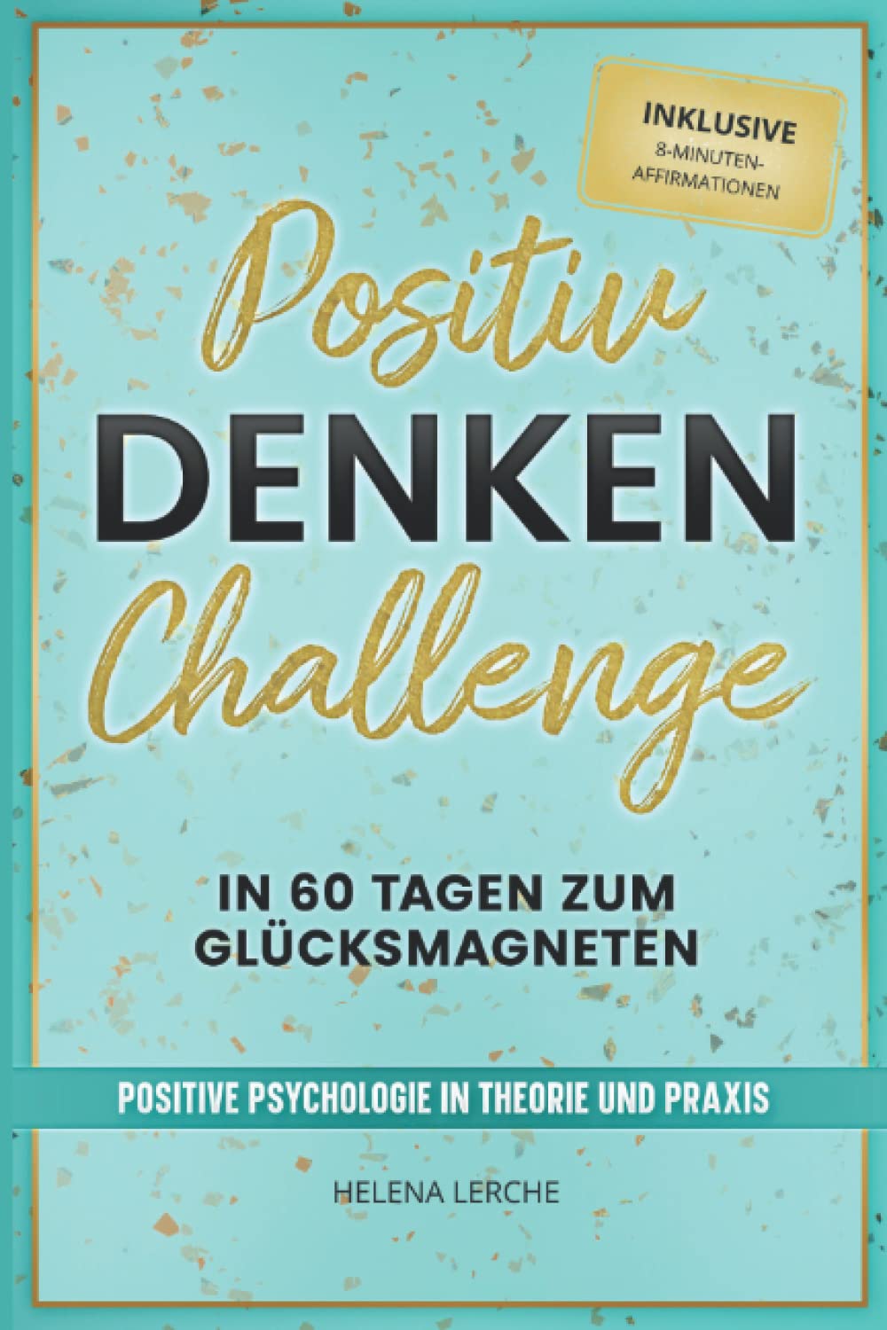 Positiv-Denken-Challenge: In 60 Tagen zum Glücksmagneten: Positive Psychologie in Theorie und Praxis (inklusive 8-Minuten-Affirmationen als Hörbuch) Arts & Music
