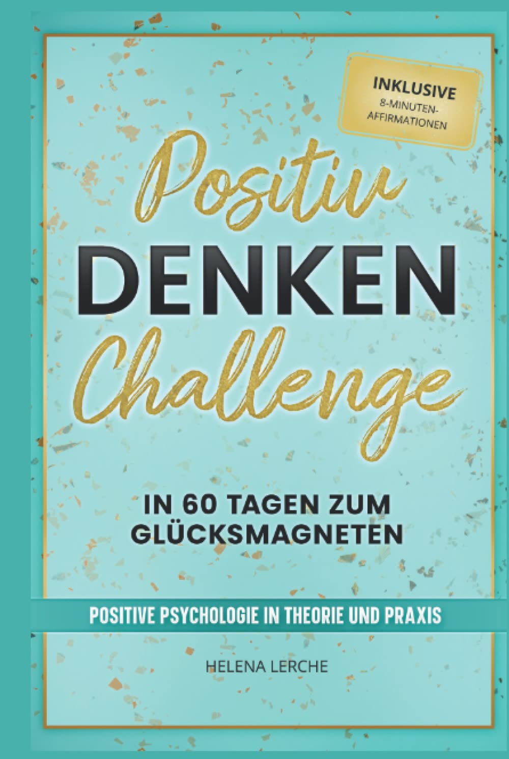 Positiv-Denken-Challenge: In 60 Tagen zum Glücksmagneten: Positive Psychologie in Theorie und Praxis (inklusive 8-Minuten-Affirmationen als Hörbuch) Psychology