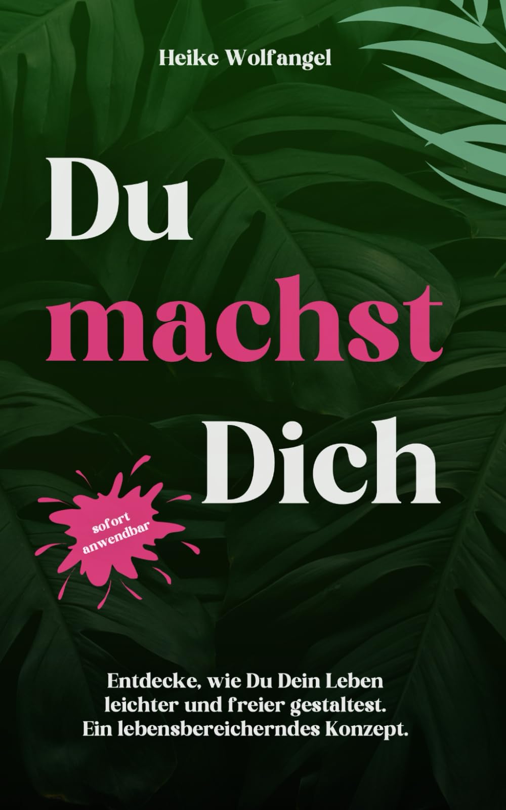 Du machst Dich: Entdecke, wie Du Dein Leben leichter und freier gestaltest. Ein lebensbereicherndes Konzept. Lifestyle