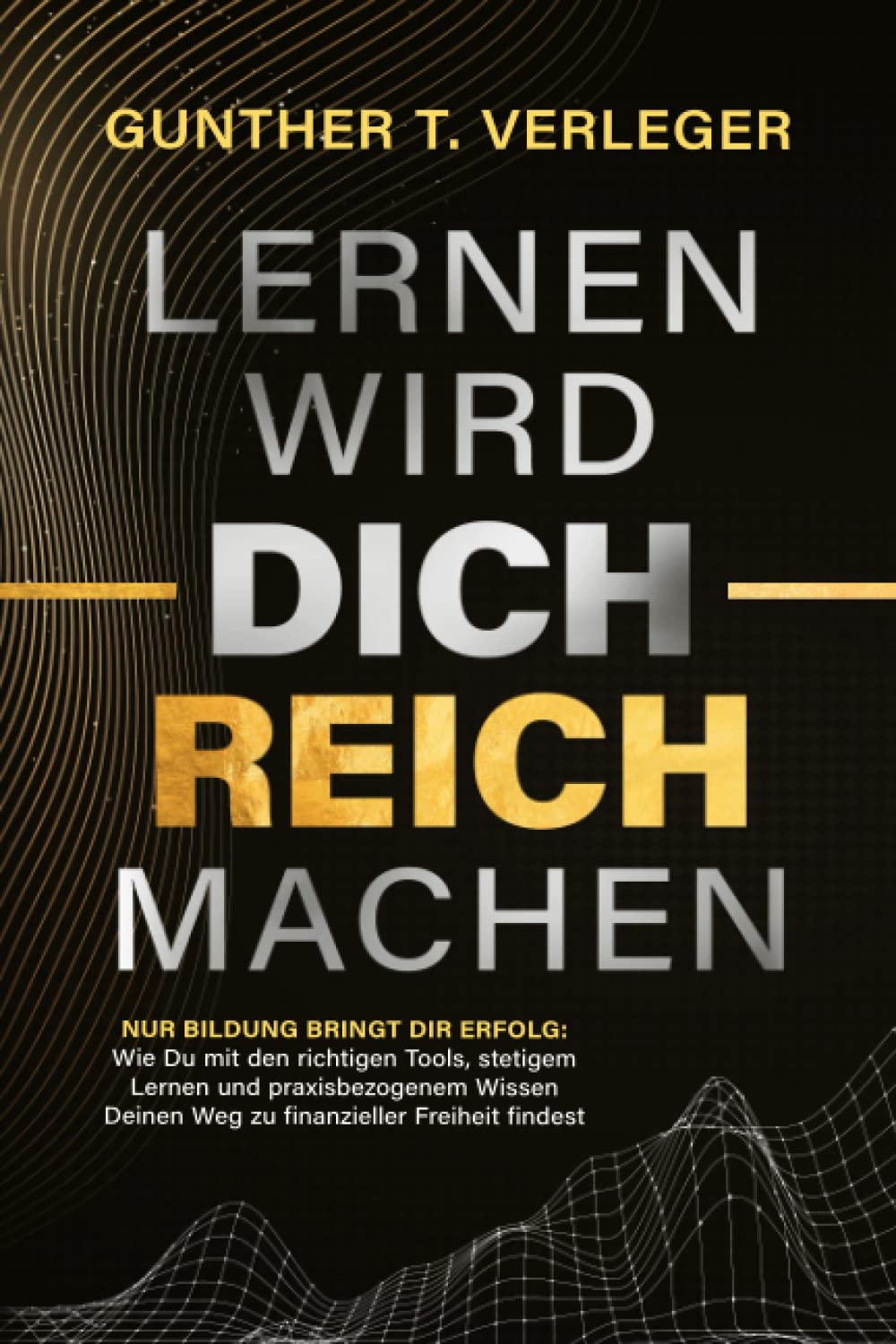 Lernen wird dich reich machen – Nur Bildung bringt dir Erfolg: Wie du mit den richtigen Tools, stetigem Lernen und praxisbezogenem Wissen deinen Weg zu finanzieller Freiheit findest Law