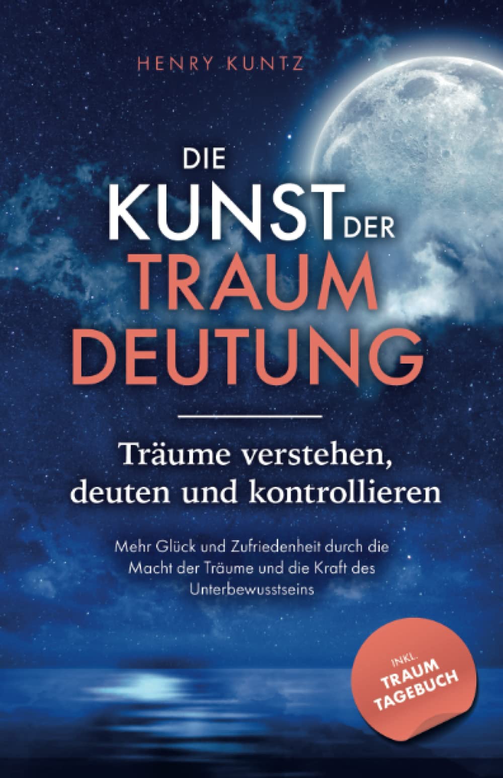 Die Kunst der Traumdeutung - Träume verstehen, deuten und kontrollieren: Mehr Glück und Zufriedenheit durch die Macht der Träume und die Kraft des Unterbewusstseins inkl. Traumtagebuch als Download Business, Finance & Career