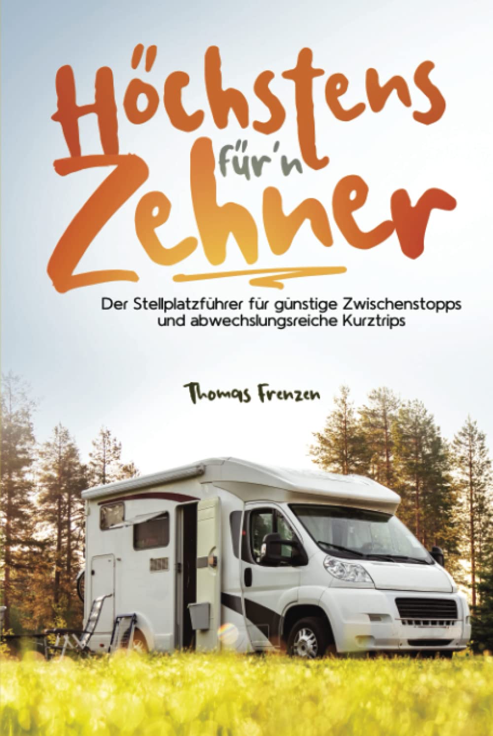Höchstens für'n Zehner: Der Stellplatzführer für günstige Zwischenstopps und abwechslungsreiche Kurztrips Travel Guides