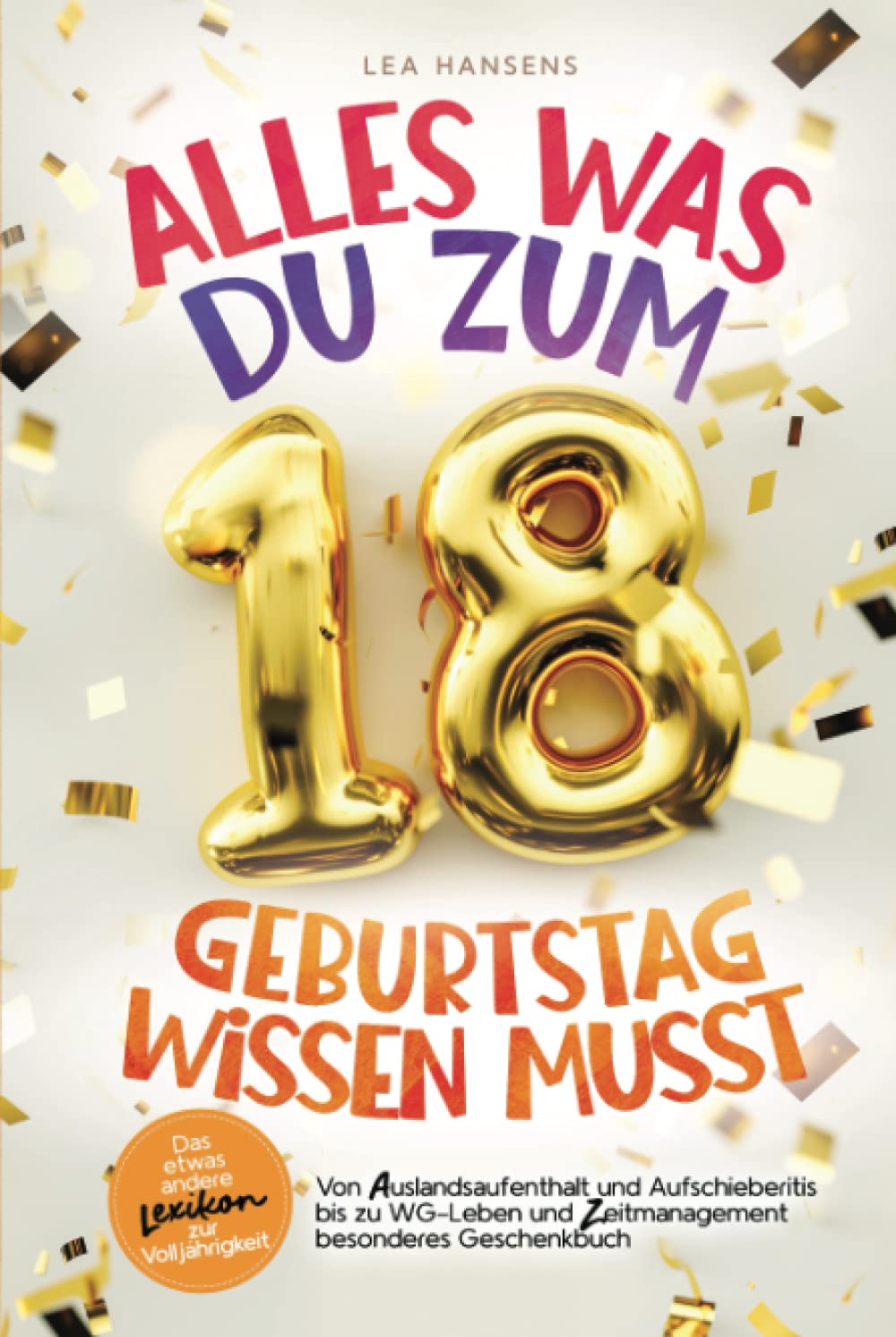 Alles was du zum 18. Geburtstag wissen musst: Das etwas andere Lexikon zur Volljährigkeit –Von Auslandsaufenthalt und Aufschieberitis bis zu WG-Leben und Zeitmanagement – besonderes Geschenkbuch Lifestyle