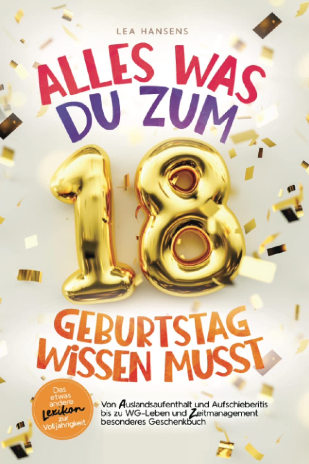 Alles was du zum 18. Geburtstag wissen musst: Das etwas andere Lexikon zur Volljährigkeit –Von Auslandsaufenthalt und Aufschieberitis bis zu WG-Leben und Zeitmanagement – besonderes Geschenkbuch Lifestyle