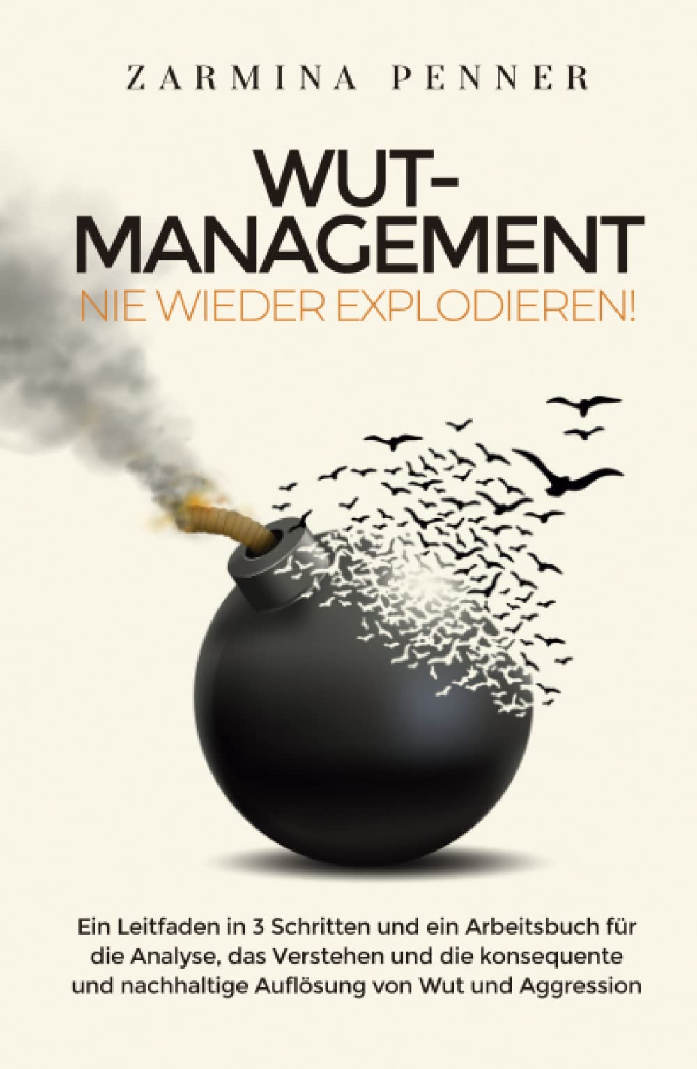 Wut-Management - Nie wieder explodieren!: Ein Leitfaden in 3 Schritten und ein Arbeitsbuch für die Analyse, das Verstehen und die konsequente und nachhaltige Auflösung von Wut und Aggression Psychology
