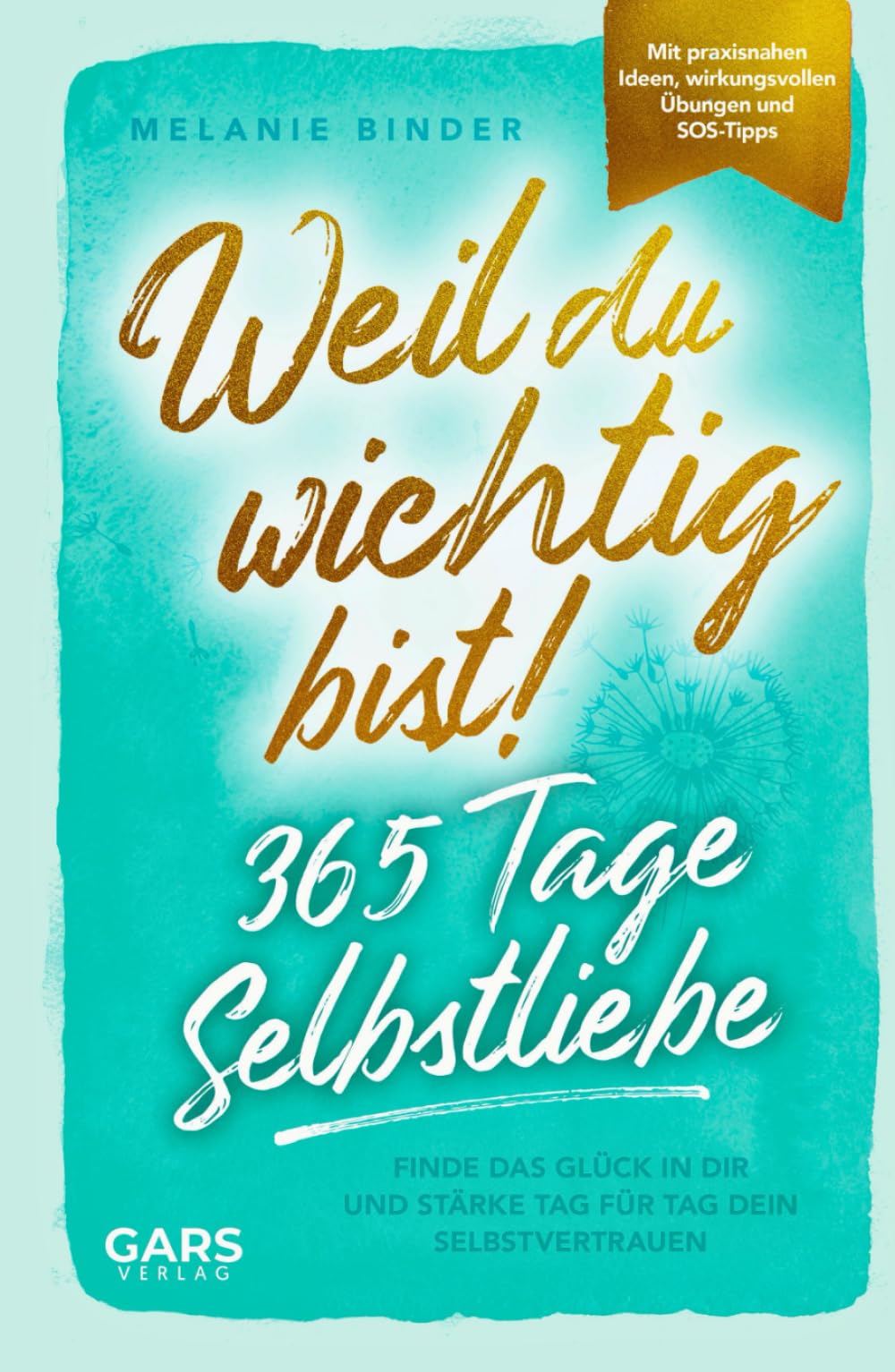 Weil du wichtig bist! 365 Tage Selbstliebe: Finde das Glück in dir und stärke Tag für Tag dein Selbstvertrauen – mit praxisnahen Ideen, wirkungsvollen Übungen und SOS-Tipps Religion & Esotericism