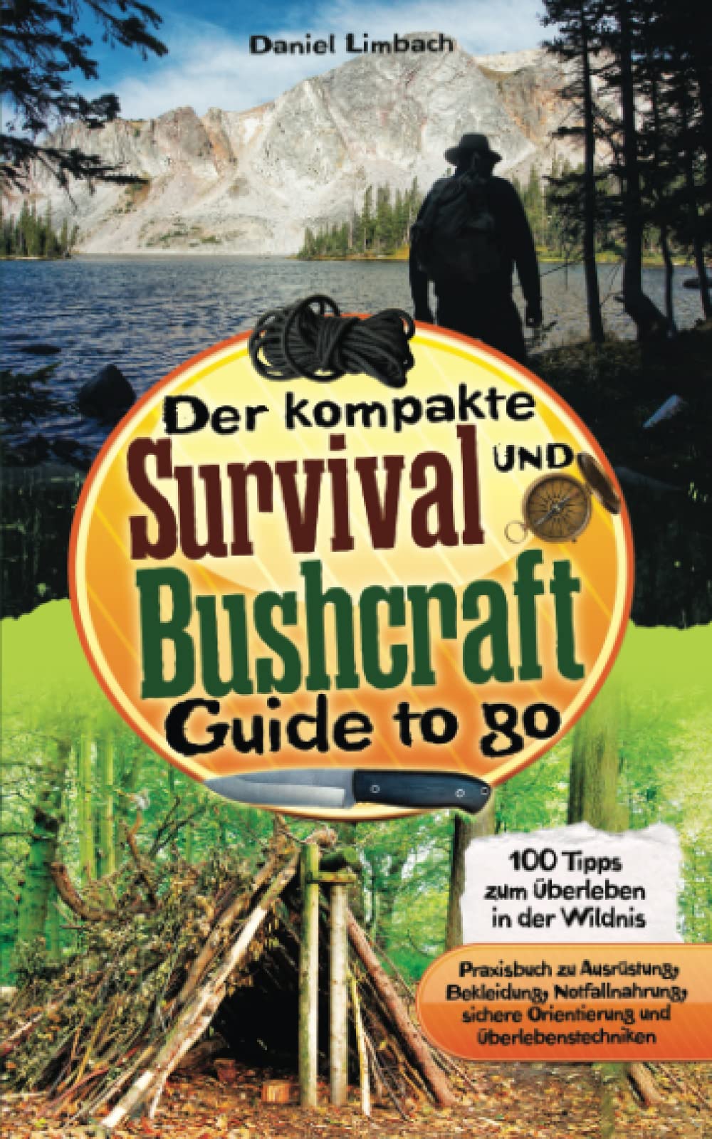 Der kompakte Survival und Bushcraft Guide to go: 100 Tipps zum Überleben in der Wildnis - Praxisbuch zu Ausrüstung, Bekleidung, Notfallnahrung, sichere Orientierung und Überlebenstechniken Hobbies & Crafts