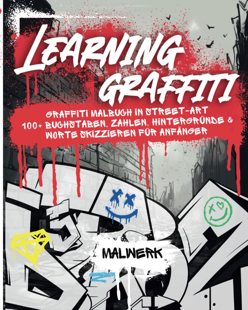 Learning Graffiti: Graffiti Malbuch in Street-Art – 100+ Buchstaben, Zahlen, Hintergründe & Worte skizzieren für Anfänger | step by step zum ersten ... Tag | Graffiti Buch zum Zeichnen lernen Manga