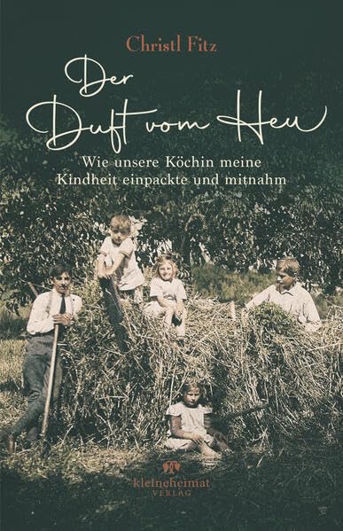 Der Duft vom Heu: Wie unsere Köchin meine Kindheit einpackte und mitnahm Essays & Short Stories