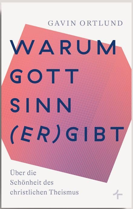 Warum Gott Sinn (er)gibt: Über die Schönheit des christlichen Theismus Religion & Esotericism