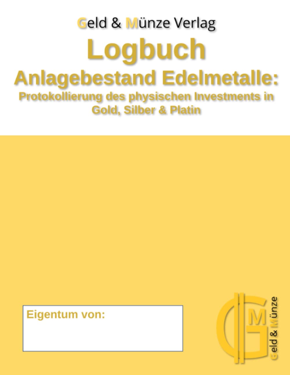 Logbuch Anlagebestand Edelmetalle: Protokollierung des physischen Investments in Gold, Silber & Platin Business, Finance & Career