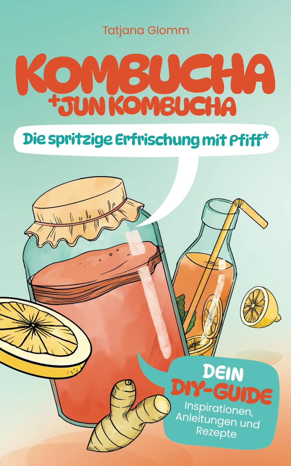 Kombucha und Jun Kombucha - die spritzige Erfrischung mit Pfiff: DIY Guide - Inspirationen, Anleitungen und Rezepte Health, Nutrition & Fitness