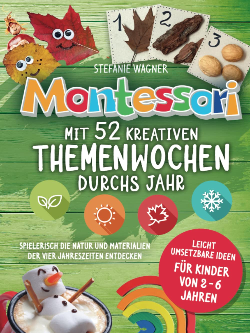 Montessori: Mit 52 kreativen Themenwochen durchs Jahr: leicht umsetzbare Ideen für Kinder von 2 - 6 Jahren - spielerisch die Natur und Materialien der vier Jahreszeiten entdecken Parents & Children