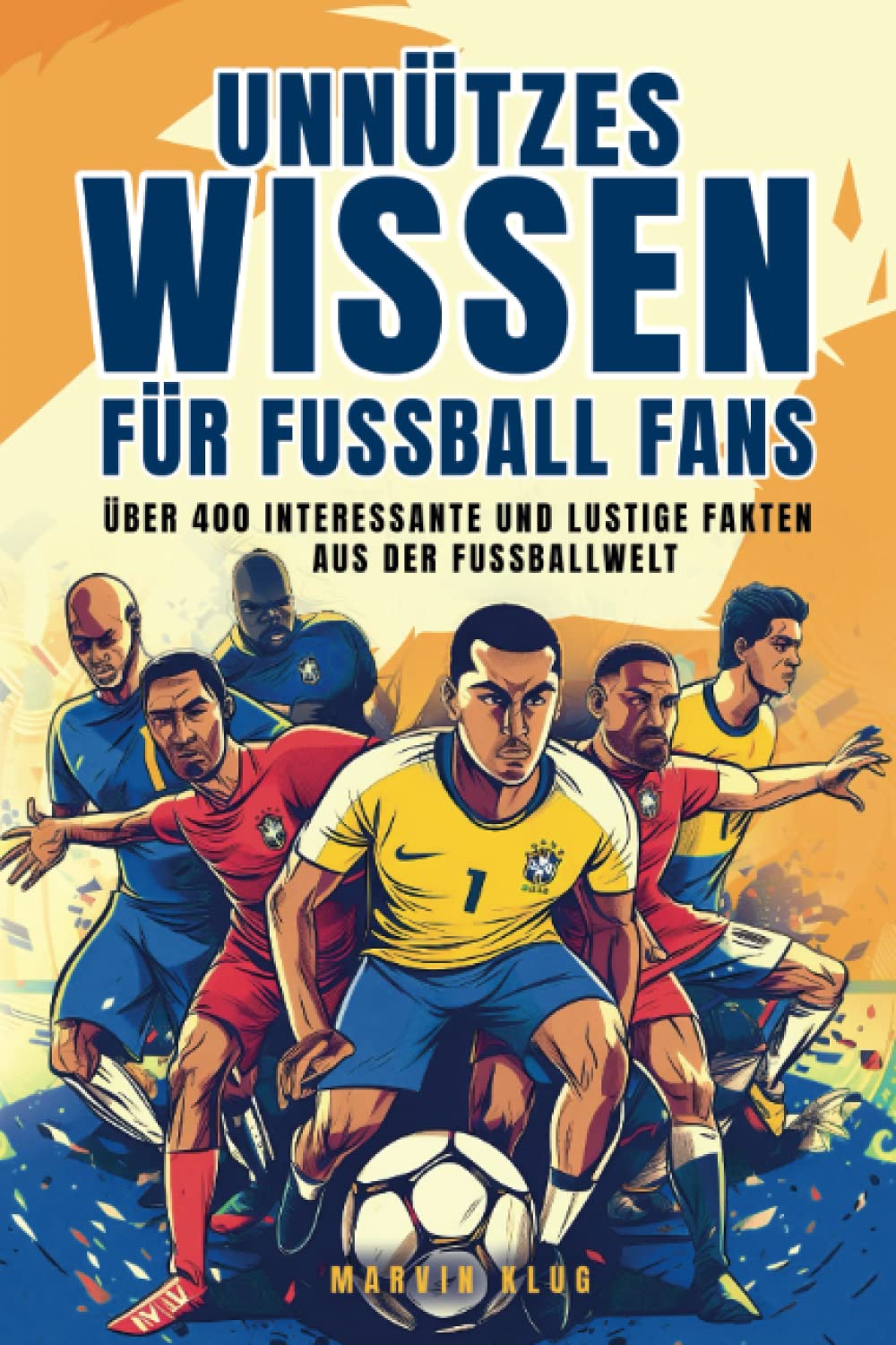Unnützes Wissen für Fußball Fans - Über 400 interessante und lustige Fakten aus der Fußballwelt Leisure & Fun