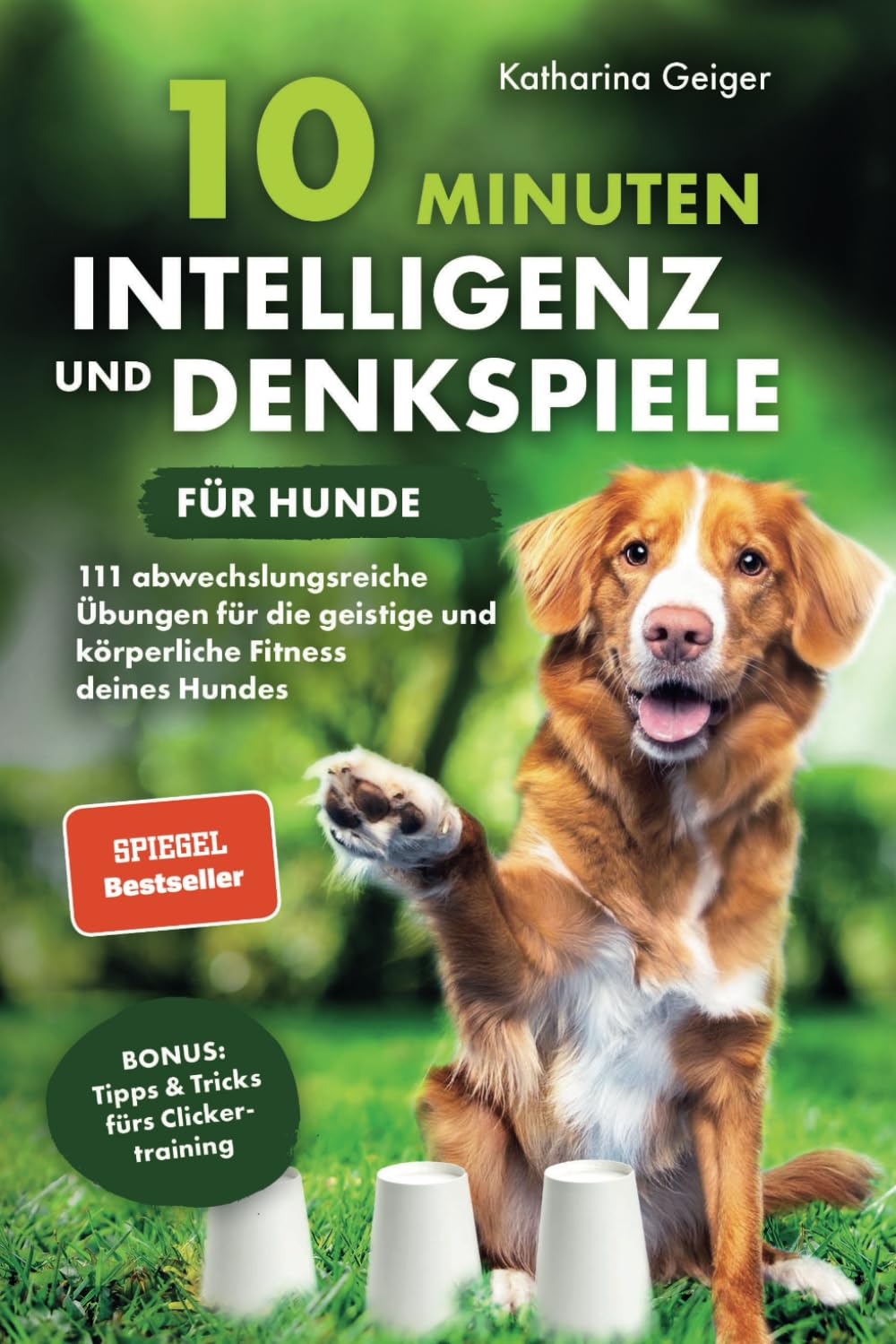 10 Minuten Intelligenz- und Denkspiele für Hunde – 111 abwechslungsreiche Übungen für die geistige und körperliche Fitness deines Hundes (Hundespiele und Hundeerziehung, Band 1) Pets