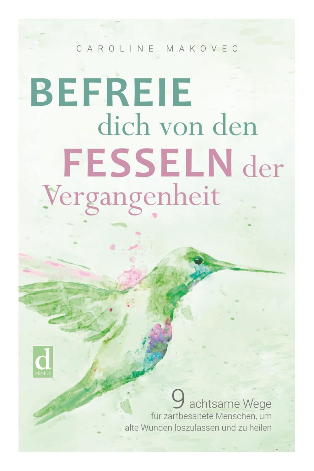 BEFREIE DICH VON DEN FESSELN DER VERGANGENHEIT: 9 achtsame Wege für zartbesaitete Menschen, um alte Wunden loszulassen und zu heilen General education