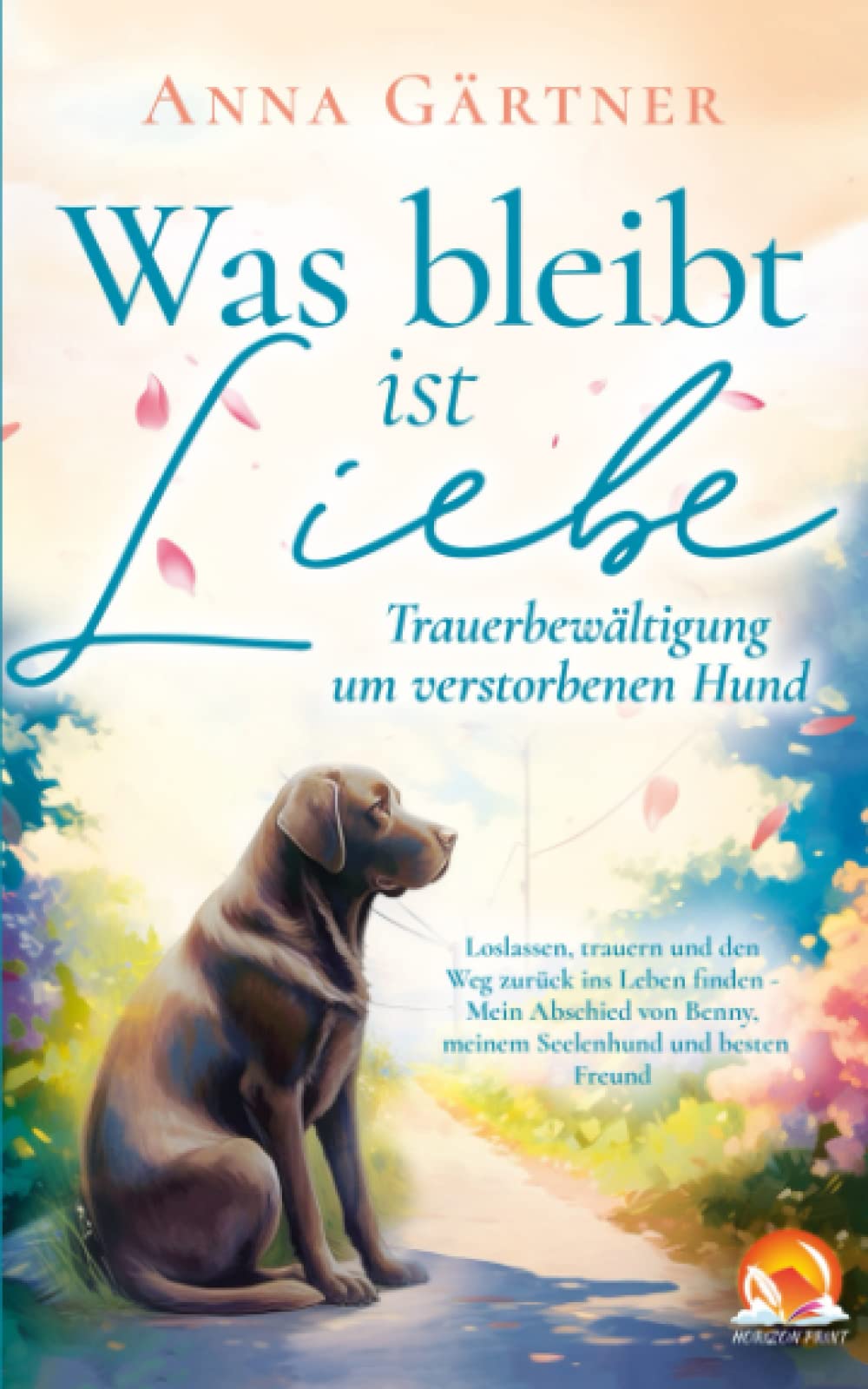 Was bleibt ist Liebe - Trauerbewältigung um verstorbenen Hund: Loslassen, trauern und den Weg zurück ins Leben finden - Mein Abschied von Benny, meinem Seelenhund und besten Freund Social Sciences