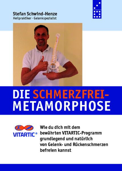DIE SCHMERZFREI-METAMORPHOSE: Wie du dich mit dem VITARTIC-Programm grundlegend und natürlich von Gelenk-und Rückenschmerzen befreien kannstn Medicine