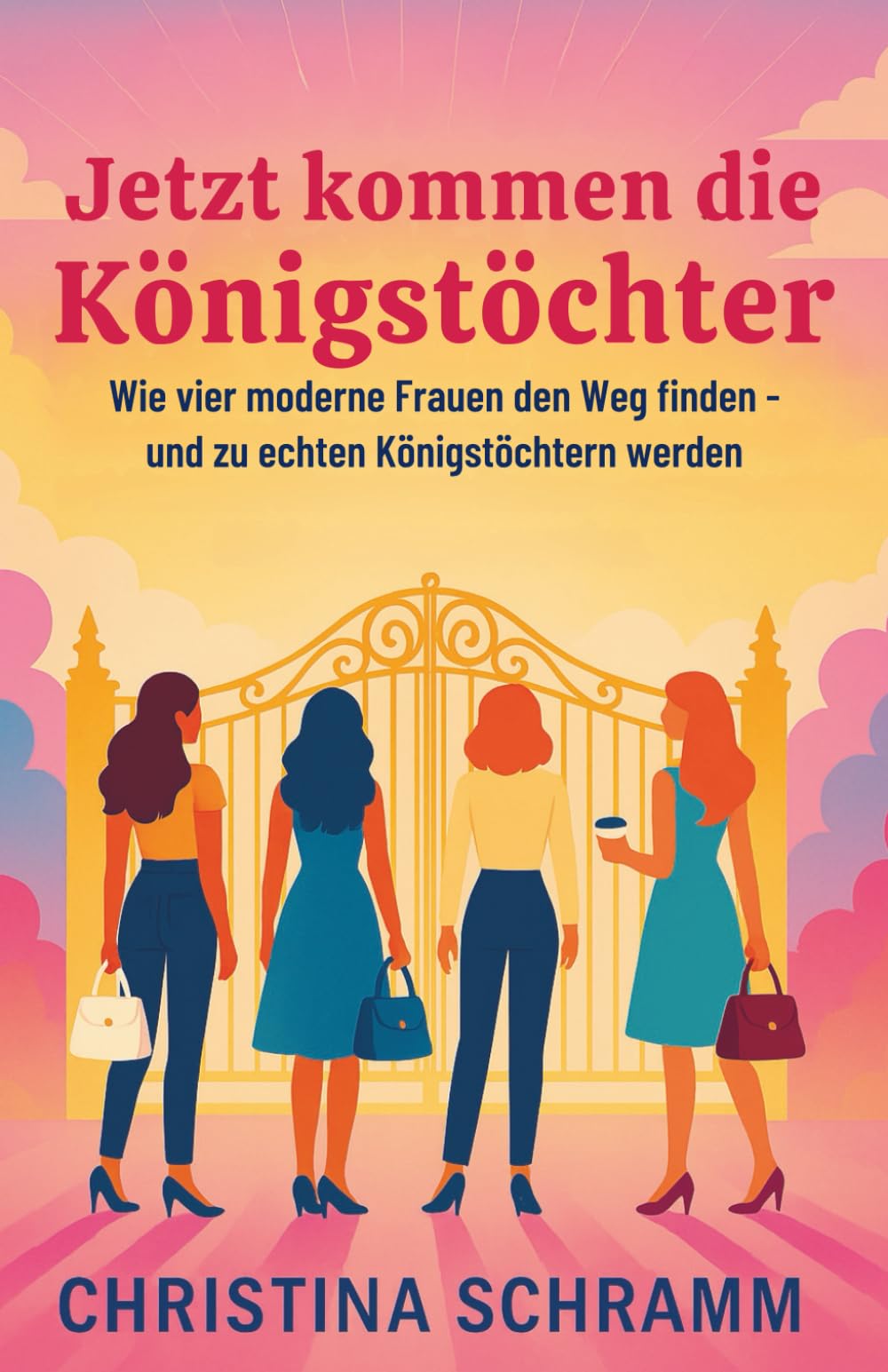 Jetzt kommen die Königstöchter: Wie vier moderne Frauen den Weg finden – und zu echten Königstöchtern werden Religion & Esotericism