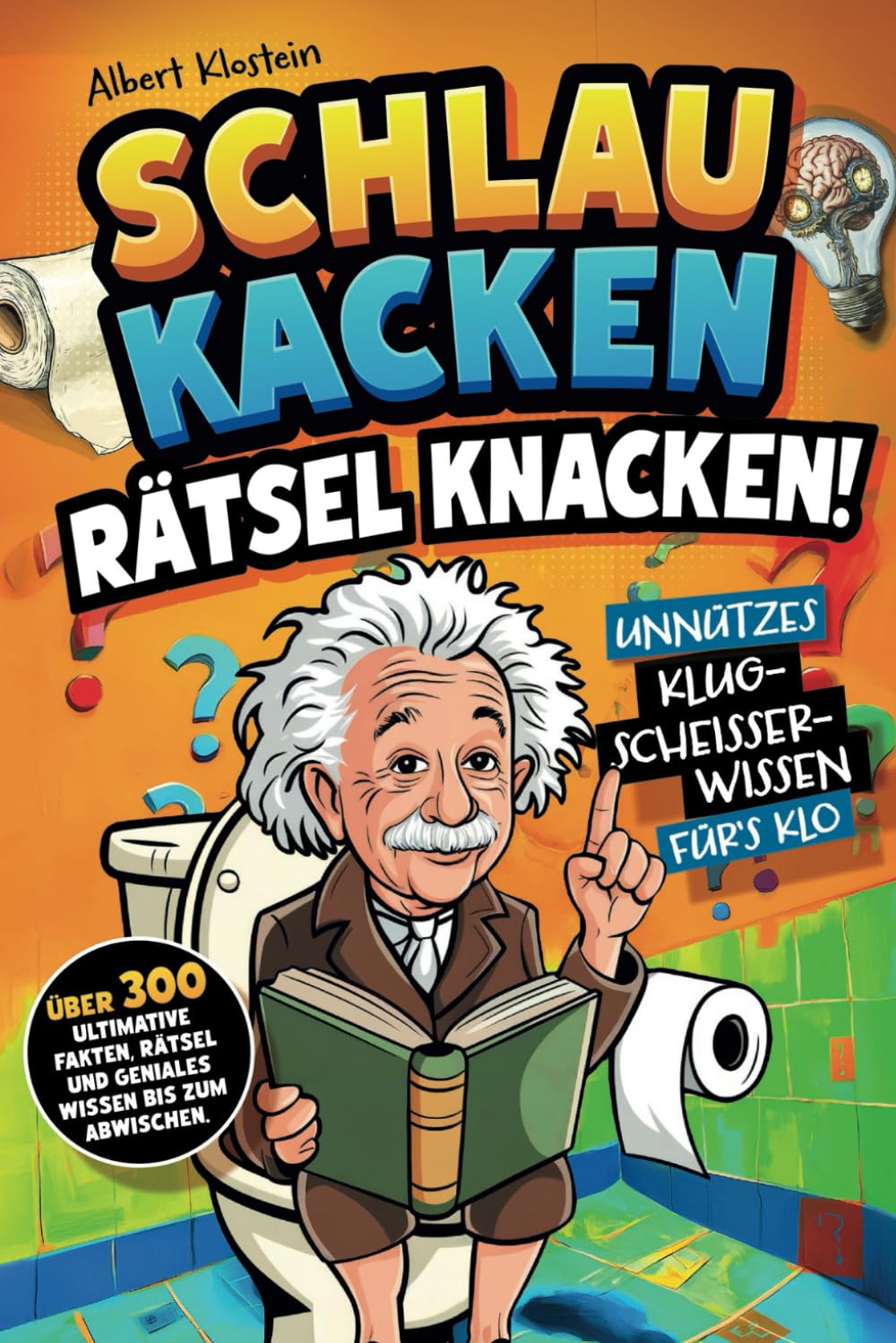 Schlau kacken, Rätsel knacken!: Unnützes Klugscheißer-Wissen fürs Klo. Über 300 ultimative Fakten, Rätsel und geniales Wissen bis zum Abwischen- ein lustiges Klobuch Lifestyle