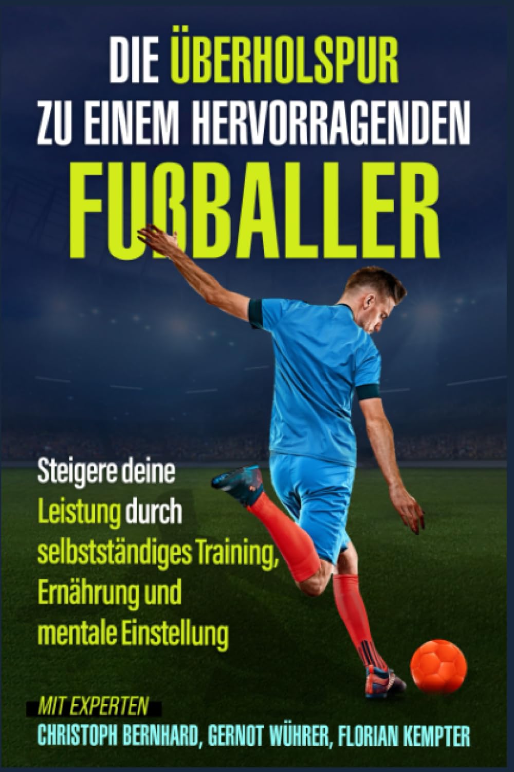 Die Überholspur zu einem hervorragenden Fußballer: Steigere deine Leistung durch selbstständiges Training, Ernährung und mentale Einstellung Leisure & Fun