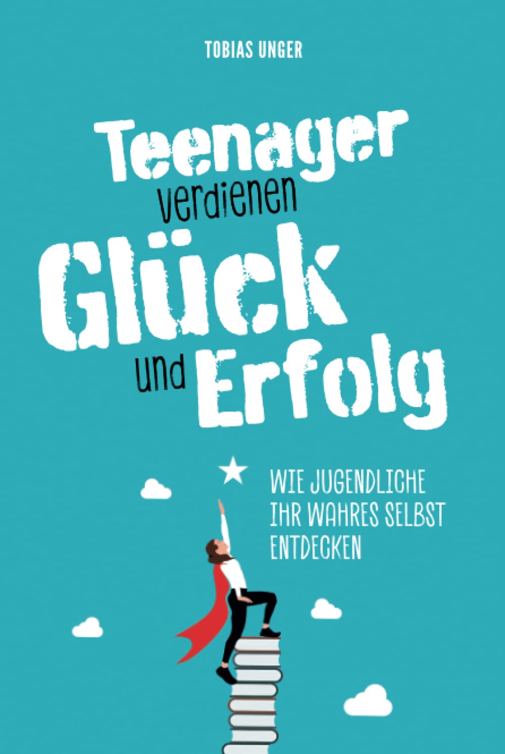 Teenager verdienen Glück und Erfolg - Wie Jugendliche ihr wahres Selbst entdecken Books