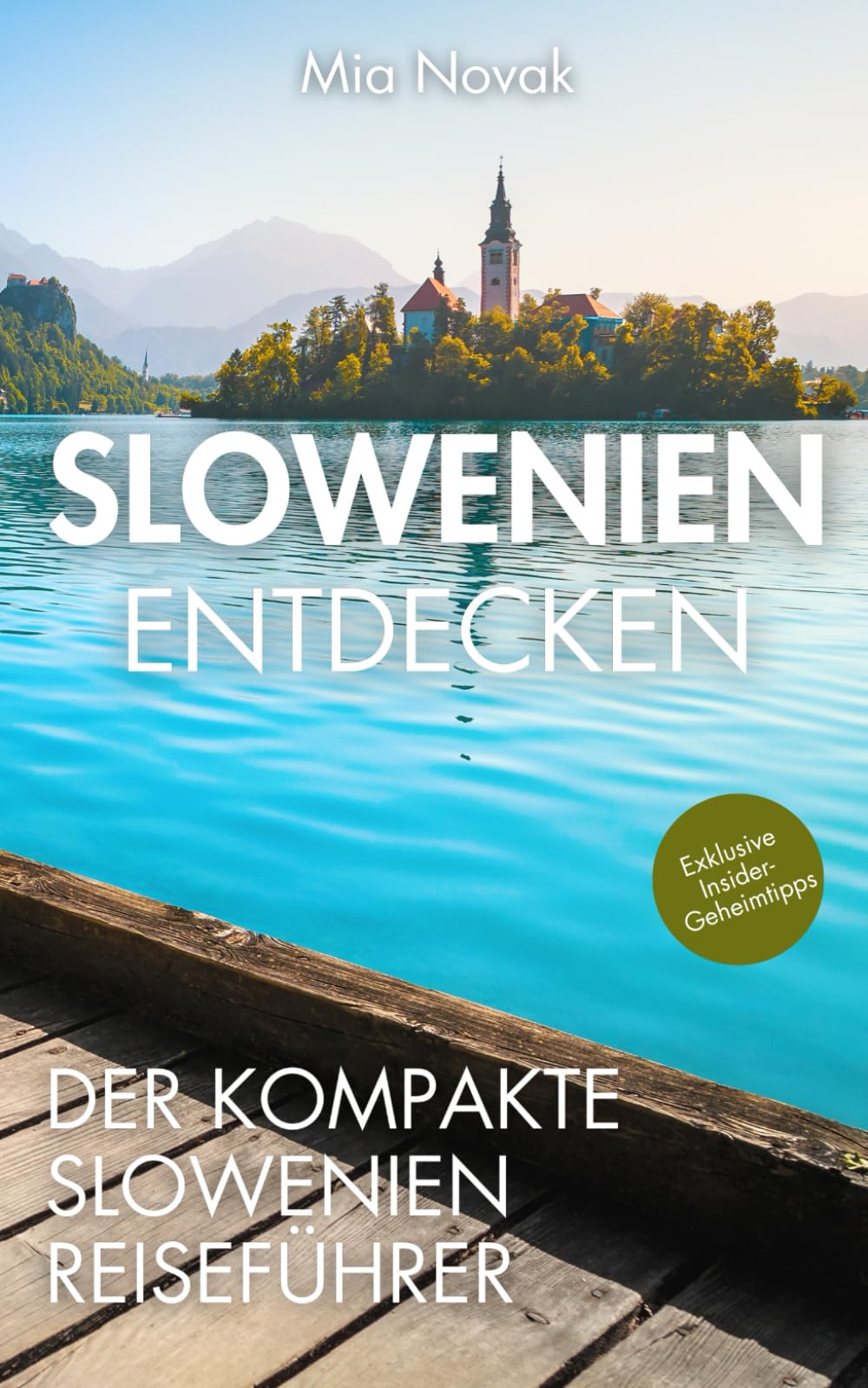 Slowenien entdecken – Der kompakte Slowenien Reiseführer: Unvergessliche Erlebnisse jenseits der Touristen-Hotspots, köstliche Lokale, malerische Natur und Städte für einen unverwechselbaren Urlaub Travel Guides