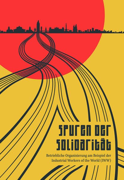 Spuren der Solidarität: Betriebliche Organisierung am Beispiel der Industrial Workers of the World (IWW) (Soziale Kämpfe - historisch und aktuell) Law