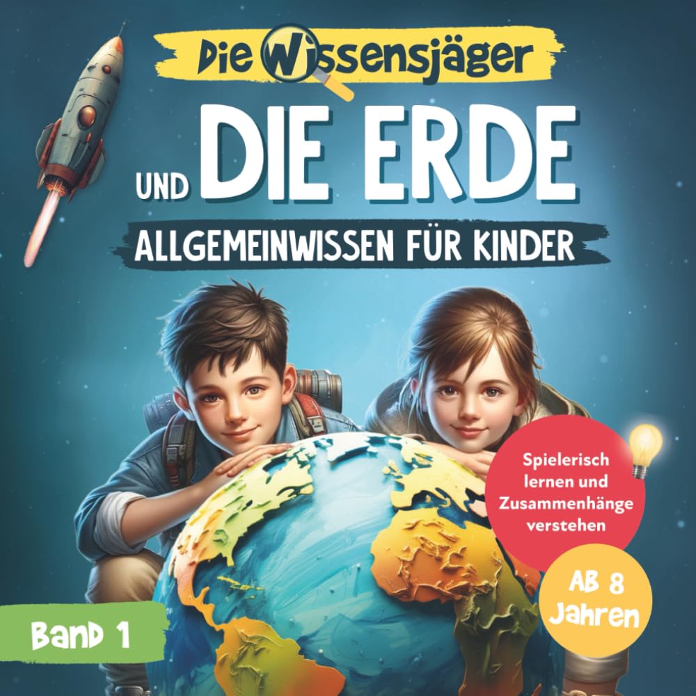 Die Wissensjäger und die Erde – Allgemeinwissen für Kinder: Spielerisch lernen & Zusammenhänge verstehen. Mit spektakulären Bildern und spannenden Videoexperimenten zum Nachmachen. Ab 8 Jahren. Non-fiction