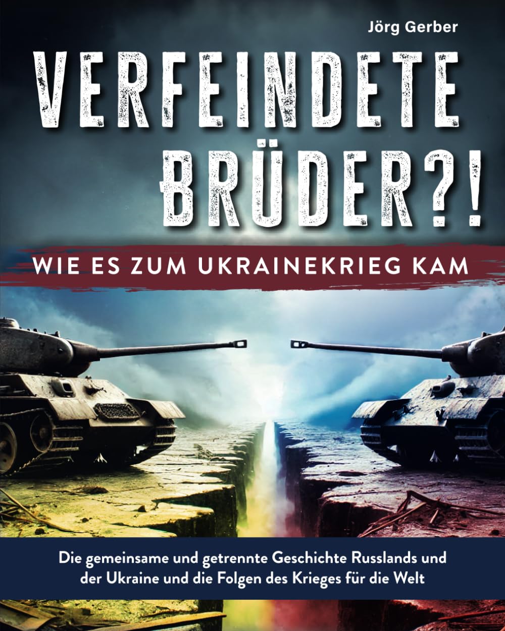 Verfeindete Brüder?! Wie es zum Ukrainekrieg kam: Die gemeinsame und getrennte Geschichte Russlands und der Ukraine und die Folgen des Krieges für die Welt Politics & History
