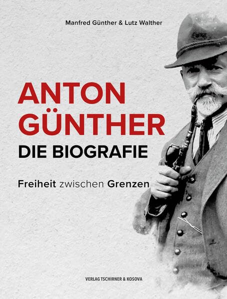 Anton Günther- Die Biografie: Freiheit zwischen Grenzen Personalities