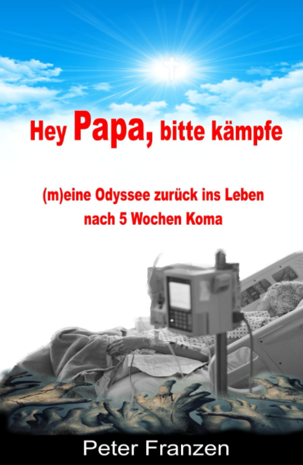 Hey Papa, bitte kämpfe: (m)eine Odyssee zurück ins Leben nach 5 Wochen Koma Art & Literature