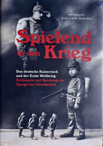 Spielend in den Krieg: Das deutsche Kaiserreich und der Erste Weltkrieg. Brettspiele und Spielzeug als Spiegel der Gesellschaft. Natural Sciences