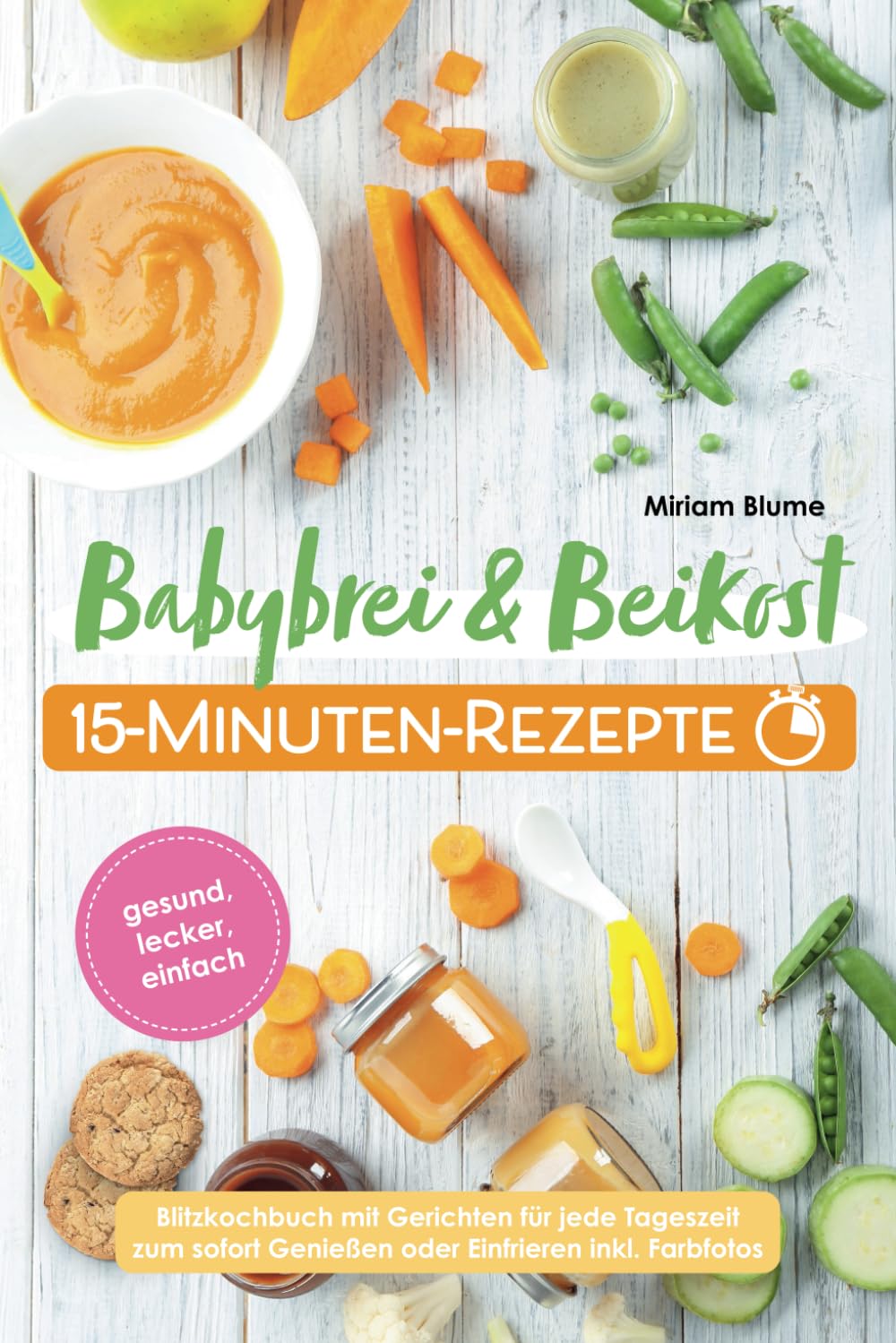 Babybrei und Beikost 15-Minuten-Rezepte - Gesund, lecker, einfach – Blitzkochbuch mit Gerichten für jede Tageszeit zum sofort Genießen oder Einfrieren inkl. Farbfotos Health, Nutrition & Fitness