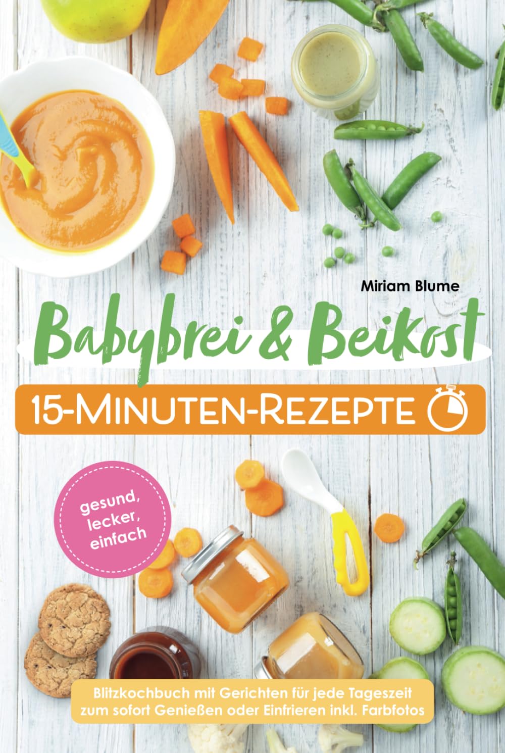 Babybrei und Beikost 15-Minuten-Rezepte - Gesund, lecker, einfach – Blitzkochbuch mit Gerichten für jede Tageszeit zum sofort Genießen oder Einfrieren inkl. Farbfotos Health, Nutrition & Fitness