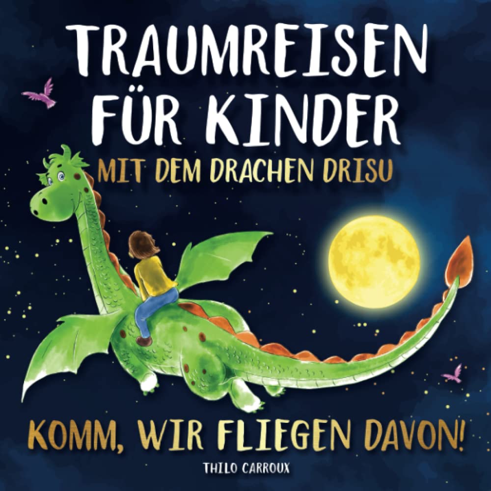 Komm, wir fliegen davon! Traumreisen für Kinder mit dem Drachen Drisu: Magische Fantasiereisen für Kinder ab 4 Jahren. Für eine Auszeit vom Alltag und mehr Achtsamkeit Foreign Languages ​​& Dictionaries