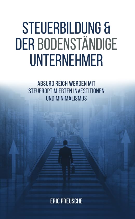 Steuerbildung und der bodenständige Unternehmer - Absurd reich werden mit steueroptimierten Investitionen und Minimalismus Books