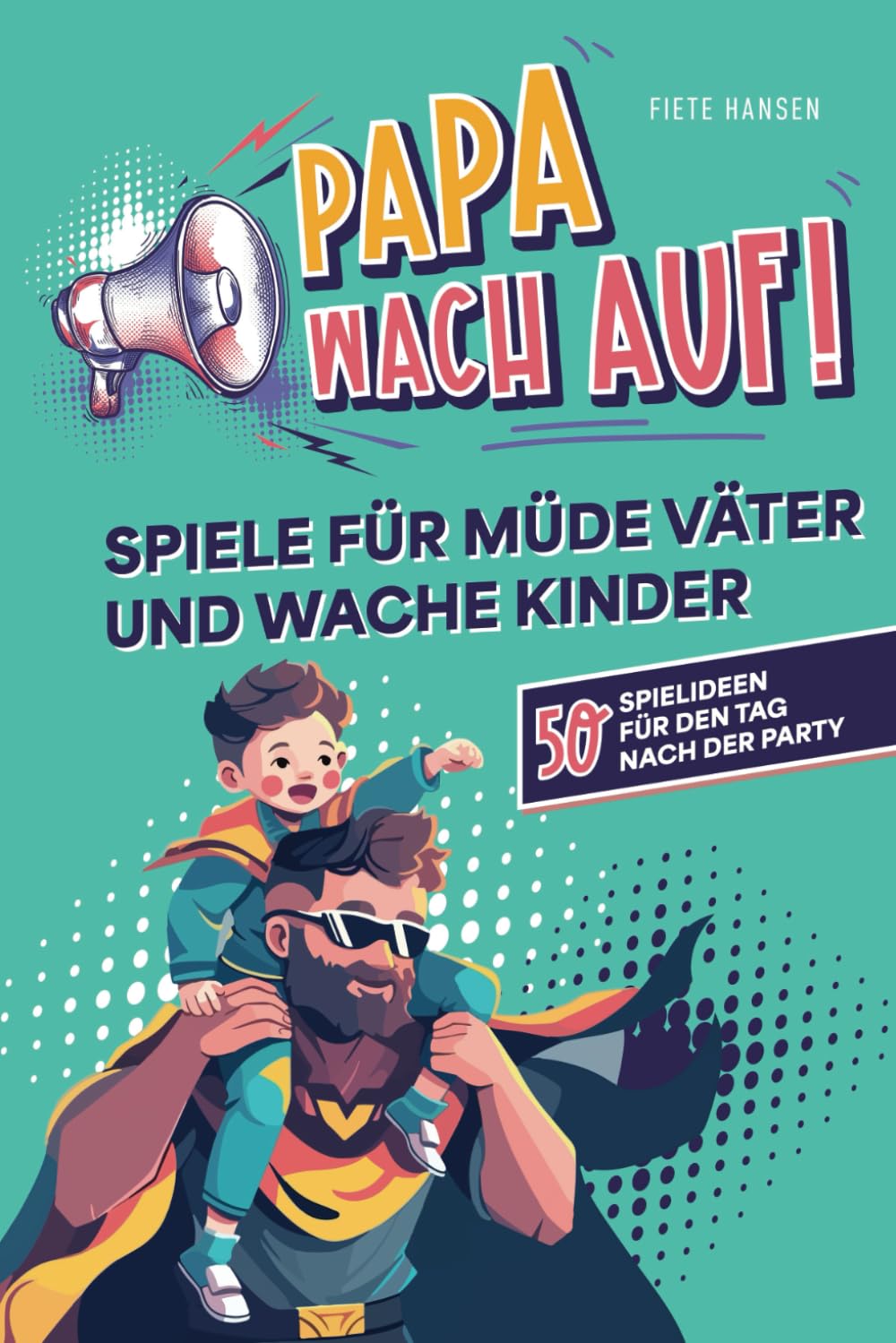 "Papa, wach auf!" - Spiele für müde Väter und wache Kinder: 50 Spielideen für den Tag nach der Party Medicine