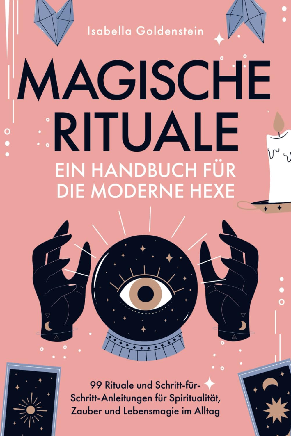 Magische Rituale - Ein Handbuch für die moderne Hexe: 99 Rituale und Schritt-für-Schritt-Anleitungen für Spiritualität, Zauber und Lebensmagie im Alltag Philosophy