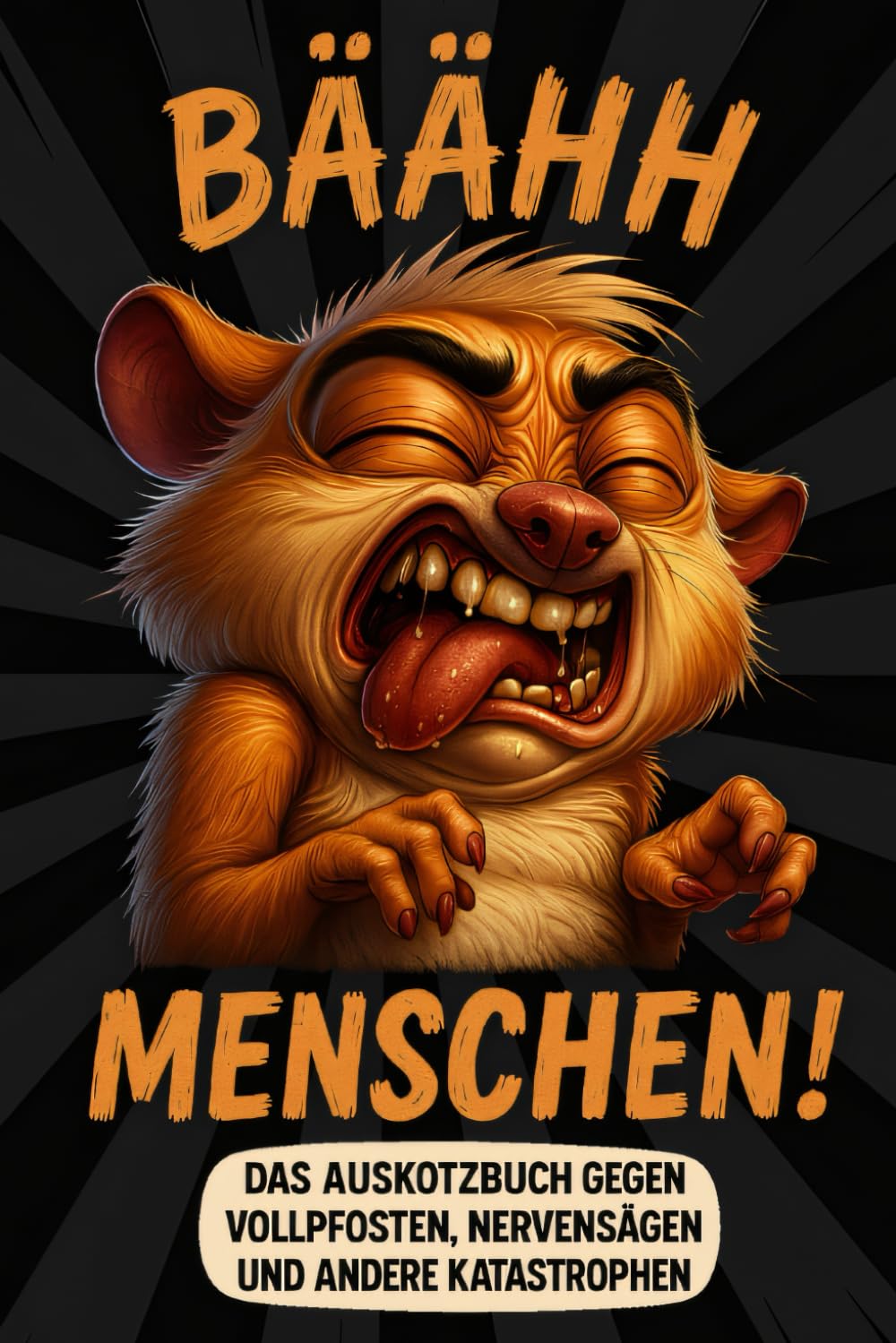 Bäähh Menschen! Das Auskotzbuch gegen Vollpfosten, Nervensägen und andere Katastrophen Humour & Satire