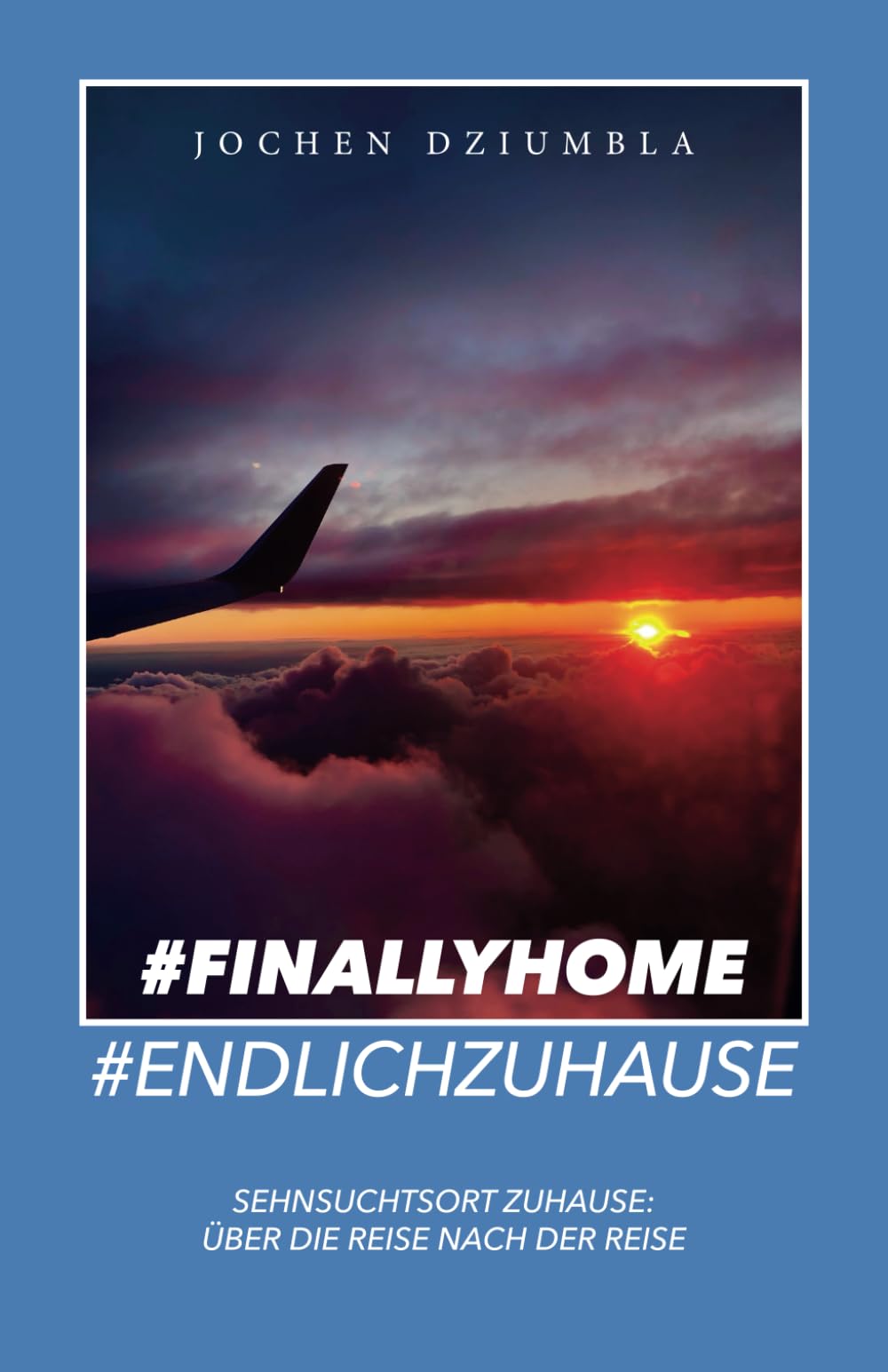#FinallyHome #EndlichZuhause: Sehnsuchtsort Zuhause: Über die Reise nach der Reise Learning & Reference